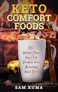 Keto Comfort Foods: 100+ World Class Low Carb Recipes that Actually Taste Good (The Keto Chronicles Book 5)