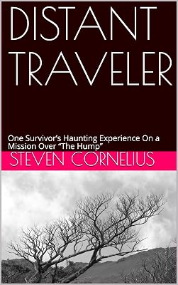 DISTANT TRAVELER: One Survivor’s Haunting Experience On a Mission Over “The Hump”