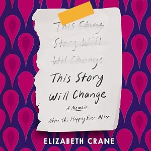 This Story Will Change: After the Happily Ever After by Elizabeth Crane