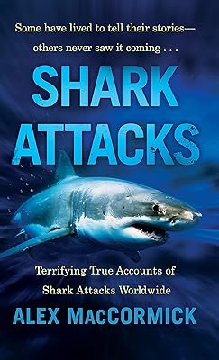 Shark Attacks: Terrifying True Accounts Of Shark Attacks Worldwide