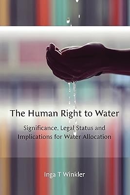 The Human Right to Water: Significance, Legal Status and Implications for Water Allocation