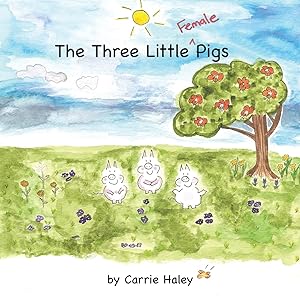 The Three Little Female Pigs by Carrie Haley