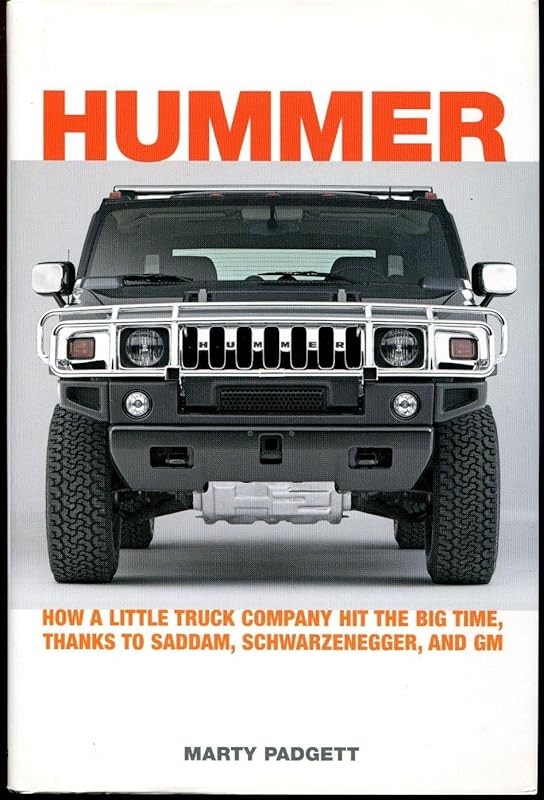 Hummer: How a Little Truck Company Hit the Big Time, Thanks to Saddam, Schwarzenegger and GM by Martin Padgett