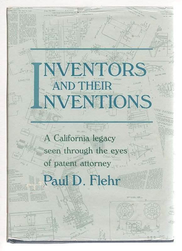 Inventors and Their Inventions: A California Legacy Seen Through the Eyes of a Patent Attorney by Paul D. Flehr