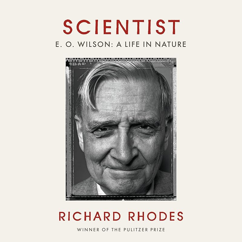 Scientist: E. O. Wilson: A Life in Nature by Richard Rhodes