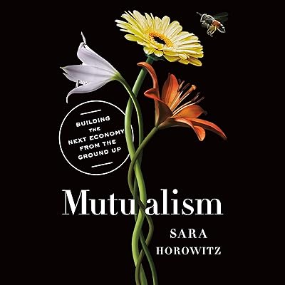 Mutualism: Building the Next Economy from the Ground Up