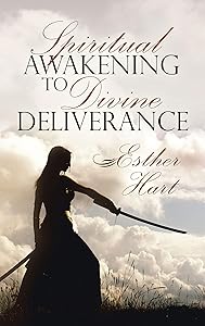 Spiritual Awakening to Divine Deliverance by Esther Hart