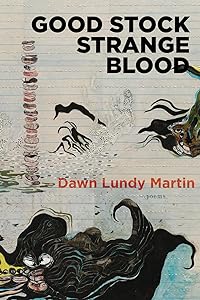 Good Stock Strange Blood (Kingsley Tufts Poetry Award) by Dawn Lundy Martin