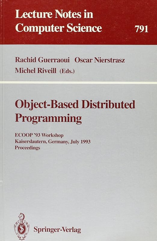 Object-Based Distributed Programming: Ecoop '93 Workshop Kaiserslautern, Germany, July 26-27, 1993 Proceedings (Lecture Notes in Computer Science) by Rachid Guerraoui