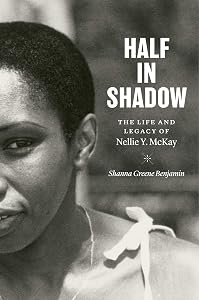 Half in Shadow: The Life and Legacy of Nellie Y. McKay by Shanna Greene Benjamin