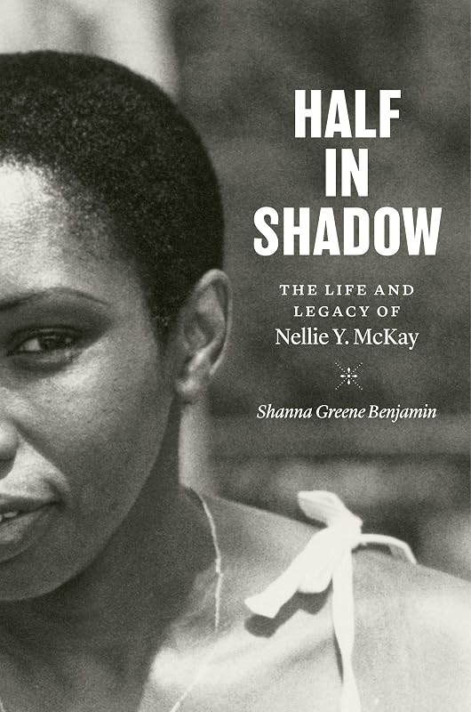 Half in Shadow: The Life and Legacy of Nellie Y. McKay by Shanna Greene Benjamin