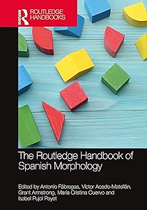 The Routledge Handbook of Spanish Morphology (Routledge Spanish Language Handbooks) by Antonio Fábregas