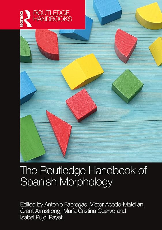 The Routledge Handbook of Spanish Morphology (Routledge Spanish Language Handbooks) by Antonio Fábregas