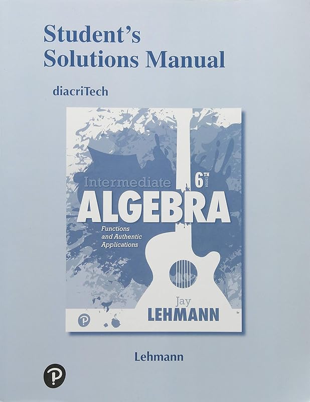 Student Solutions Manual for Intermediate Algebra: Functions and Authentic Applications by Jay Lehmann