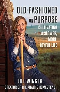 Old-Fashioned on Purpose: Cultivating a Slower, More Joyful Life by Jill Winger