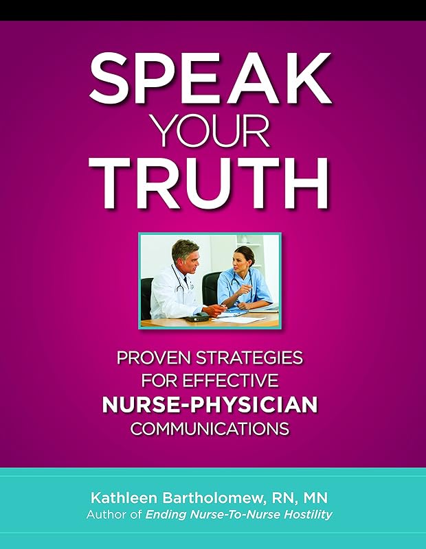 Speak Your Truth: Proven Strategies for Effective Nurse-Physician Communication by HCPro