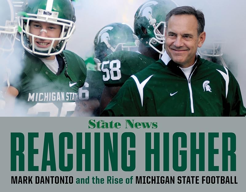 Reaching Higher: Mark Dantonio and the Rise of Michigan State Football by The State News