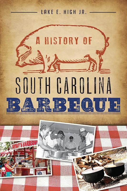 History of South Carolina Barbeque, A (American Palate) by Lake E High Jr