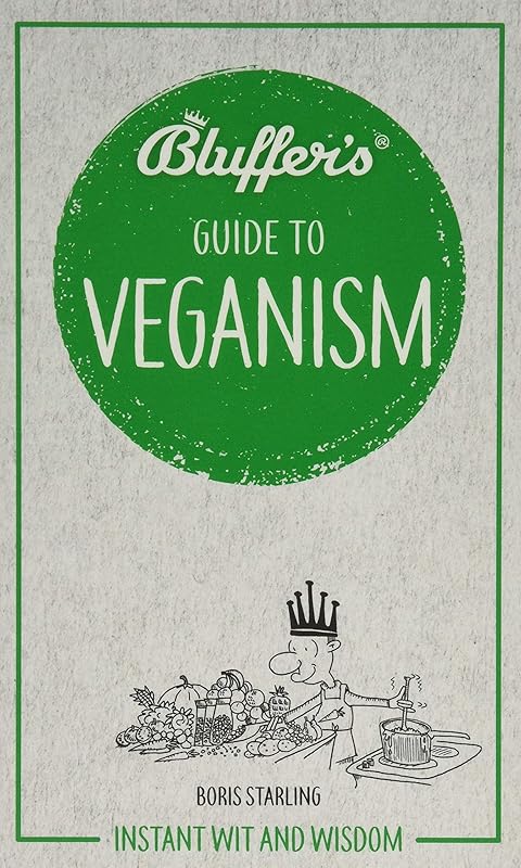 Bluffer's Guide To Veganism: Instant Wit and Wisdom (Bluffer's Guides) by Boris Starling