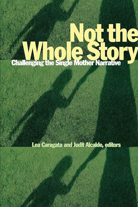 Not the Whole Story: Challenging the Single Mother Narrative (Life Writing, 51) by Lea Caragata
