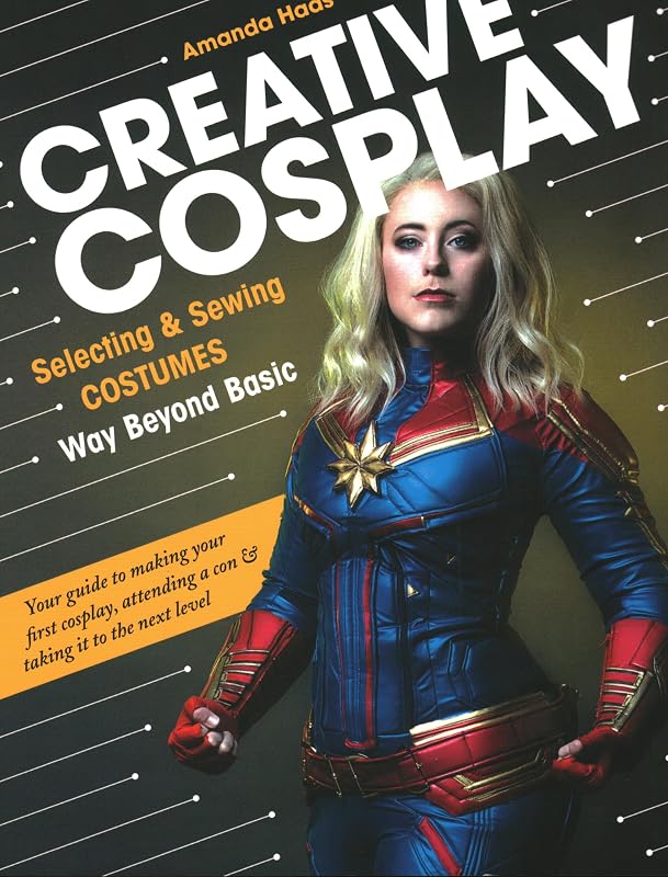 Creative Cosplay: Selecting & Sewing Costumes Way Beyond Basic by Amanda Haas