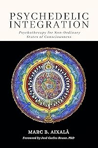 Psychedelic Integration: Psychotherapy for Non-Ordinary States of Consciousness by Marc Aixal&agrave;