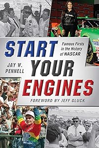 Start Your Engines: Famous Firsts in the History of NASCAR by Jay W. Pennell