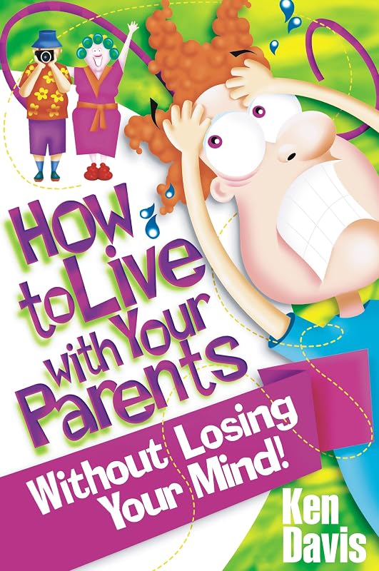How to Live with Your Parents Without Losing Your Mind! by Ken Davis