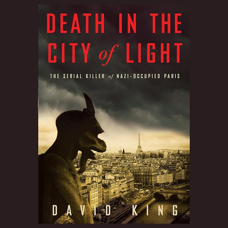 Death in the City of Light: The Serial Killer of Nazi-Occupied Paris by David King