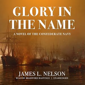 Glory in the Name: A Novel of the Confederate Navy by James L. Nelson