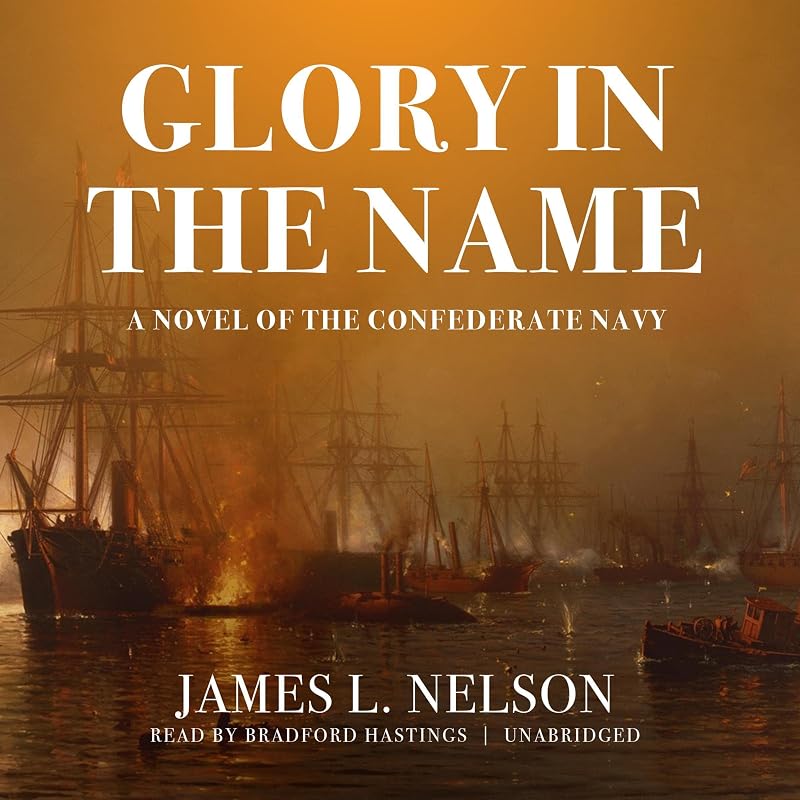 Glory in the Name: A Novel of the Confederate Navy by James L. Nelson
