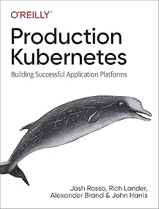 Production Kubernetes: Building Successful Application Platforms by Josh Rosso