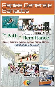 The Path to Remittance : Tales of Pains and Gains of Overseas Filipino Workers by Papias Generale Banados