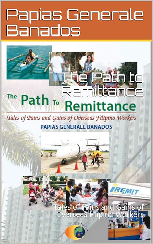 The Path to Remittance : Tales of Pains and Gains of Overseas Filipino Workers by Papias Generale Banados
