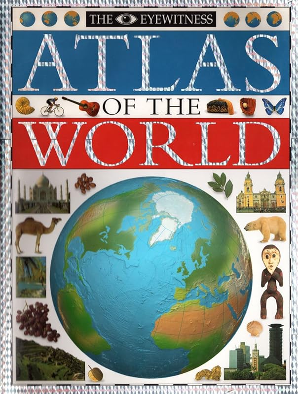 The Eyewitness Atlas of the World: A New Atlas for the New World by DK Publishing