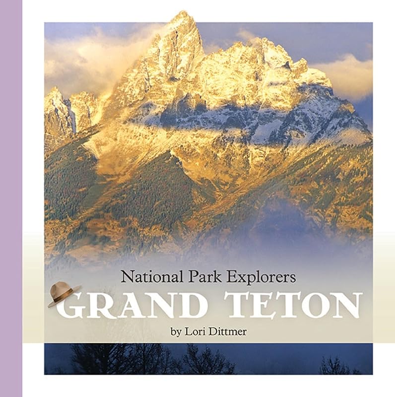 Grand Teton National Park (National Park Explorers) by Lori Dittmer