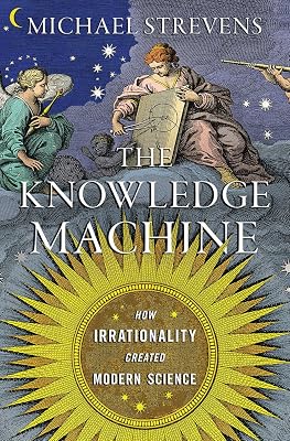 The Knowledge Machine: How Irrationality Created Modern Science