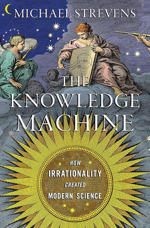 The Knowledge Machine: How Irrationality Created Modern Science by Michael Strevens