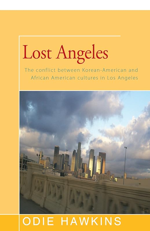 Lost Angeles: The Conflict Between Korean-American and African Americans Cultures in Los Angeles by Odie Hawkins