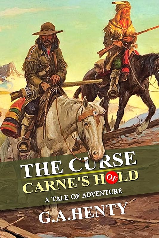 The Curse of Carne's Hold : A Tale of Adventure: Complete With Original Illustrations by G.A. Henty