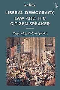 Liberal Democracy, Law and the Citizen Speaker: Regulating Online Speech by Ian Cram