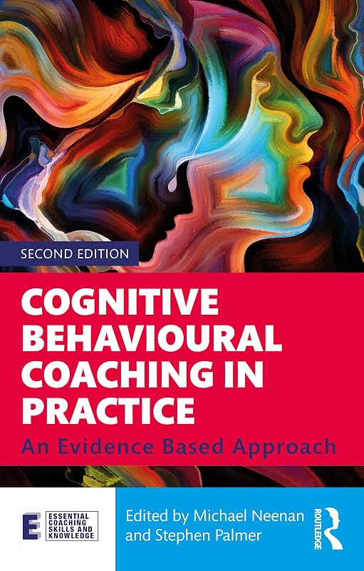 Cognitive Behavioural Coaching in Practice: An Evidence Based Approach (Essential Coaching Skills and Knowledge) by Michael Neenan