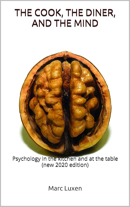 THE COOK, THE DINER, AND THE MIND: Psychology in the kitchen and at the table (new 2020 edition) by Marc Luxen