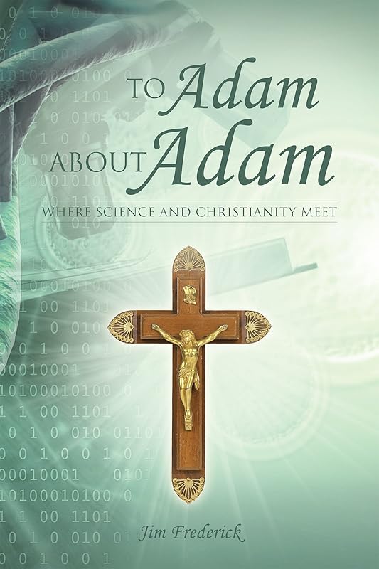To Adam About Adam: Where Science and Christianity Meet by Jim Frederick
