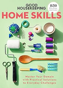 Good Housekeeping Home Skills: Master Your Domain with Practical Solutions to Everyday Challenges by Good Housekeeping