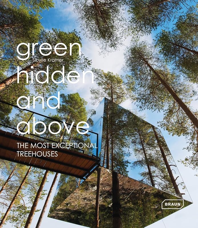 Green Hidden and Above: The Most Exceptional Treehouses by Sibylle Kramer