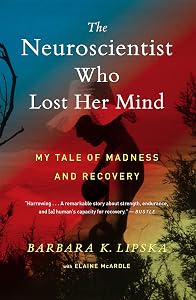 The Neuroscientist Who Lost Her Mind: My Tale of Madness and Recovery by Barbara K. Lipska