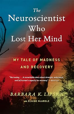The Neuroscientist Who Lost Her Mind: My Tale of Madness and Recovery