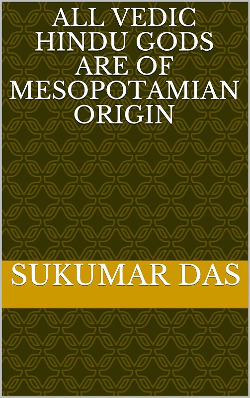All Vedic Hindu Gods are of Mesopotamian Origin by SUKUMAR DAS