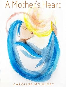 A Mother's Heart: In the image of God's heart by Caroline Moulinet